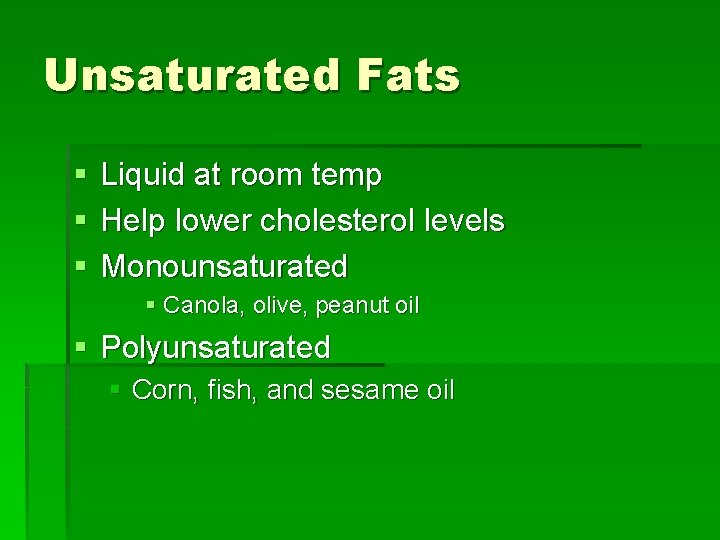 Unsaturated Fats § § § Liquid at room temp Help lower cholesterol levels Monounsaturated