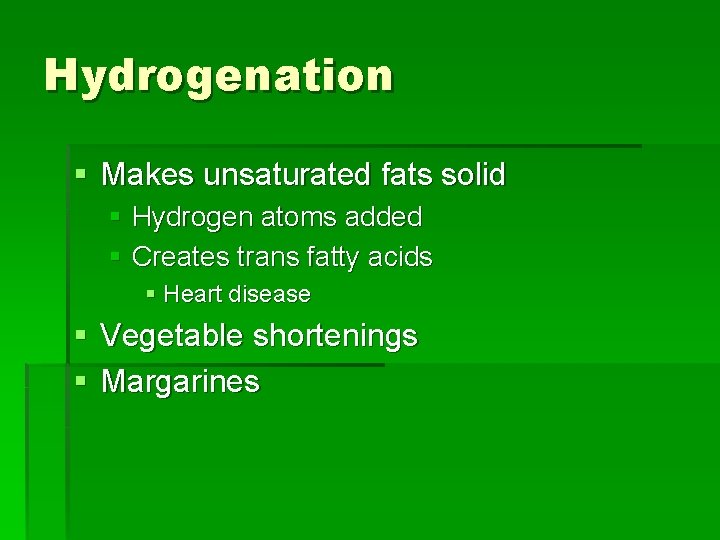 Hydrogenation § Makes unsaturated fats solid § Hydrogen atoms added § Creates trans fatty