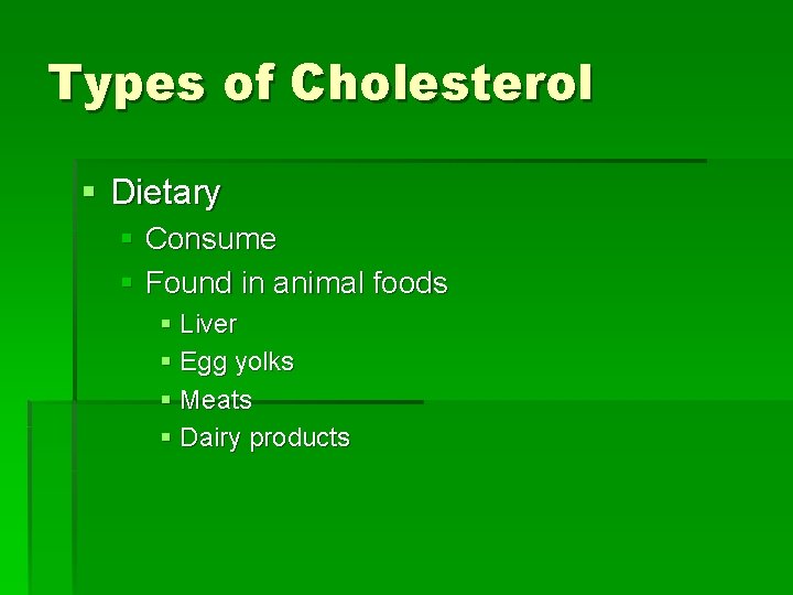 Types of Cholesterol § Dietary § Consume § Found in animal foods § Liver