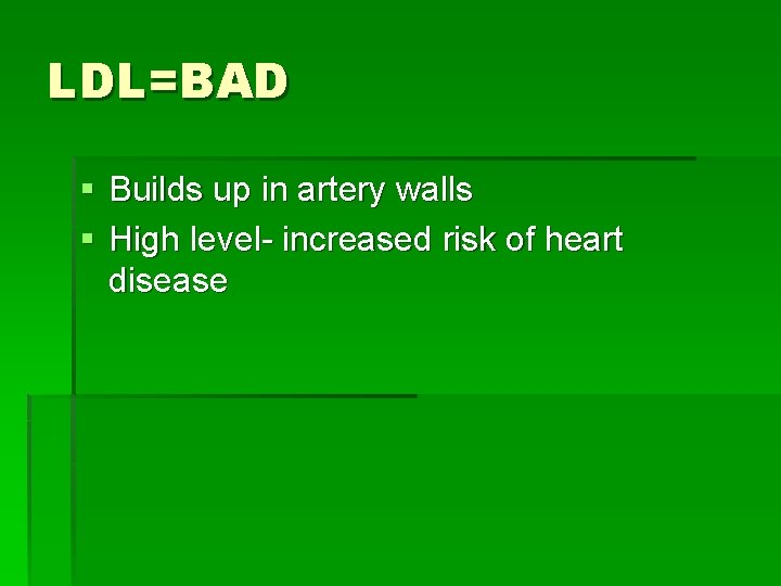 LDL=BAD § Builds up in artery walls § High level- increased risk of heart