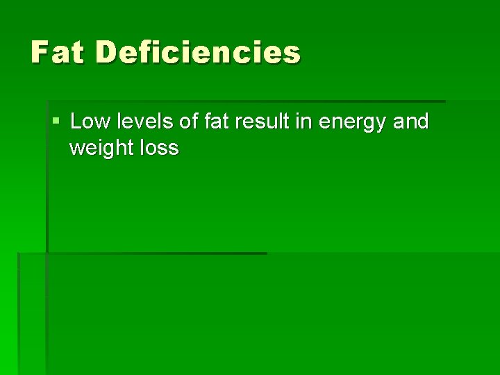 Fat Deficiencies § Low levels of fat result in energy and weight loss 