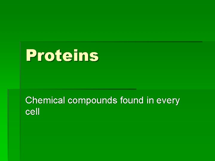 Proteins Chemical compounds found in every cell 