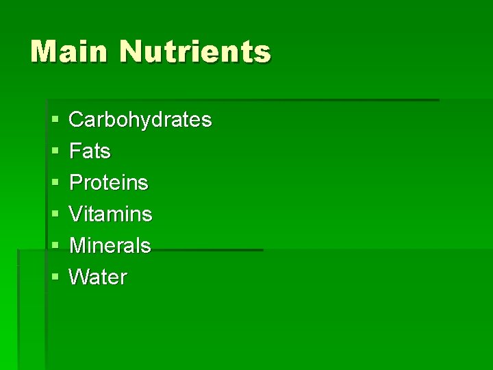 Main Nutrients § § § Carbohydrates Fats Proteins Vitamins Minerals Water 