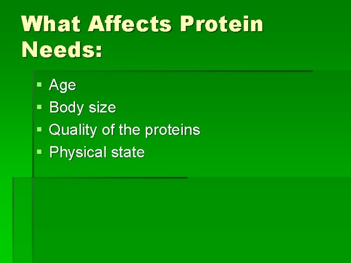 What Affects Protein Needs: § § Age Body size Quality of the proteins Physical