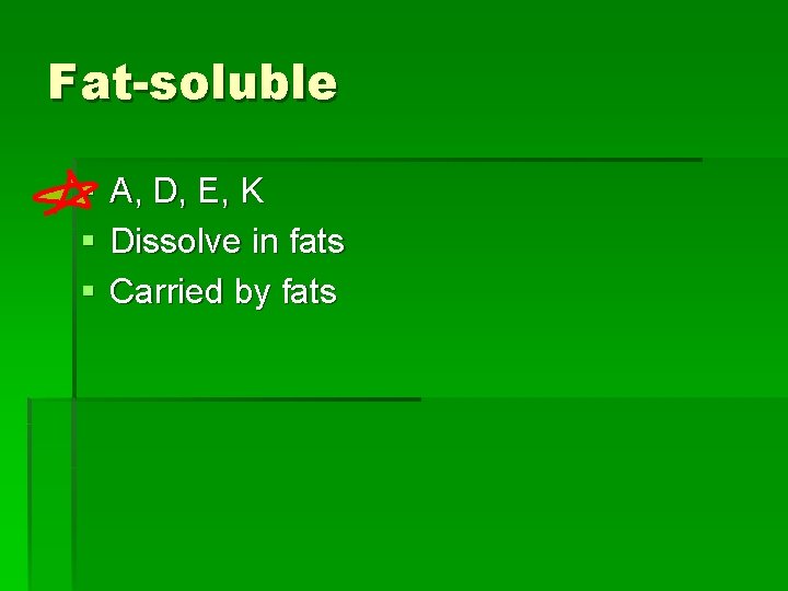 Fat-soluble § § § A, D, E, K Dissolve in fats Carried by fats