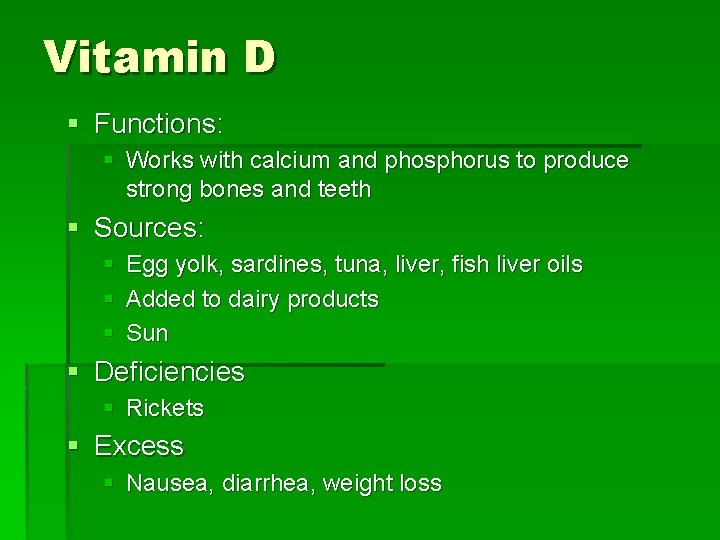 Vitamin D § Functions: § Works with calcium and phosphorus to produce strong bones