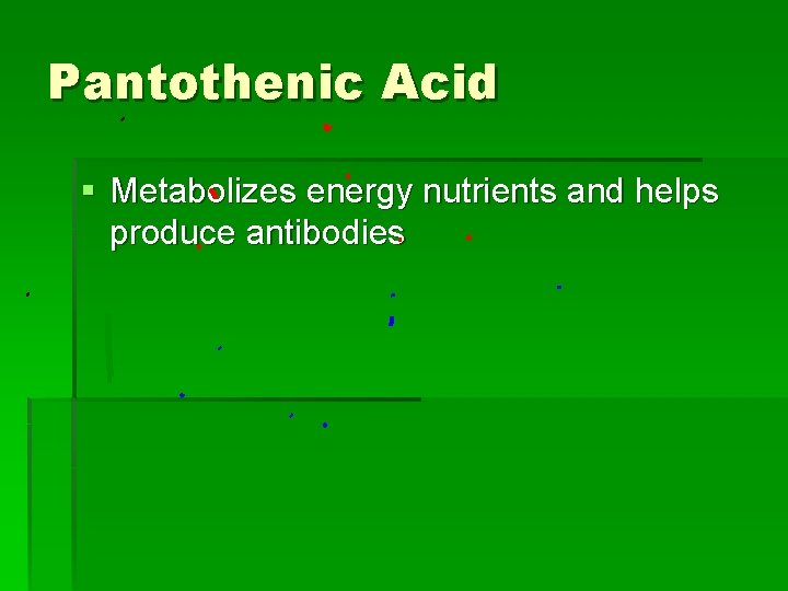 Pantothenic Acid § Metabolizes energy nutrients and helps produce antibodies 