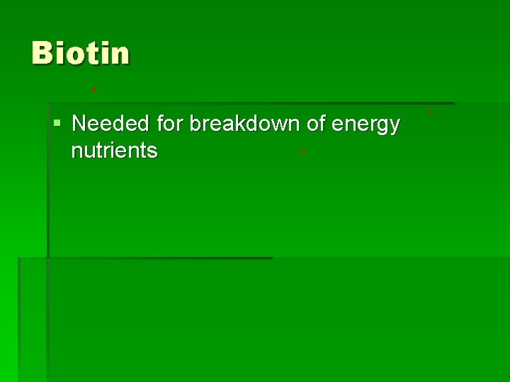 Biotin § Needed for breakdown of energy nutrients 