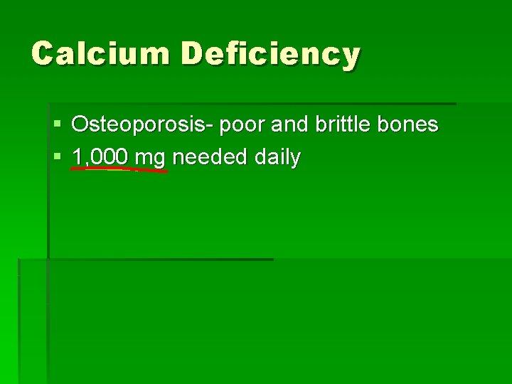 Calcium Deficiency § Osteoporosis- poor and brittle bones § 1, 000 mg needed daily