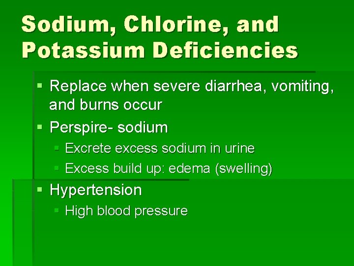 Sodium, Chlorine, and Potassium Deficiencies § Replace when severe diarrhea, vomiting, and burns occur