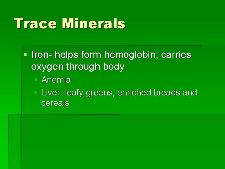 Trace Minerals § Iron- helps form hemoglobin; carries oxygen through body § Anemia §