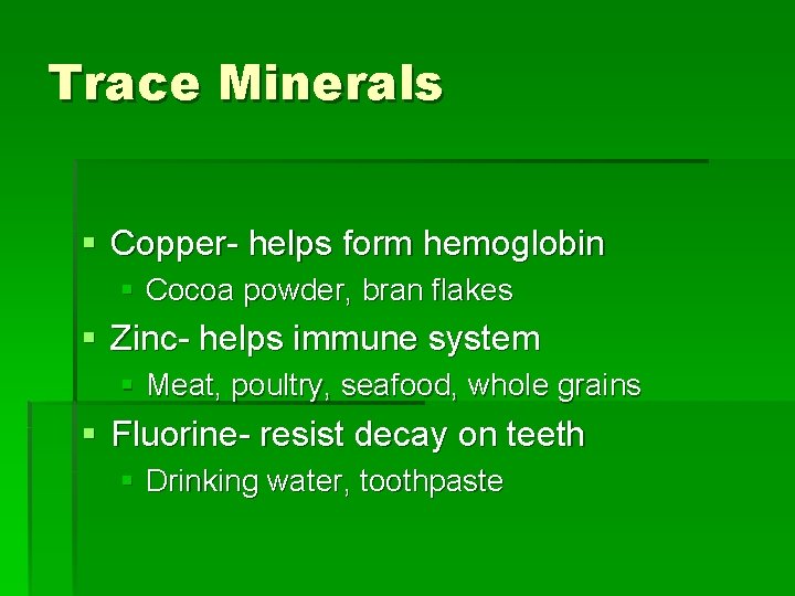 Trace Minerals § Copper- helps form hemoglobin § Cocoa powder, bran flakes § Zinc-