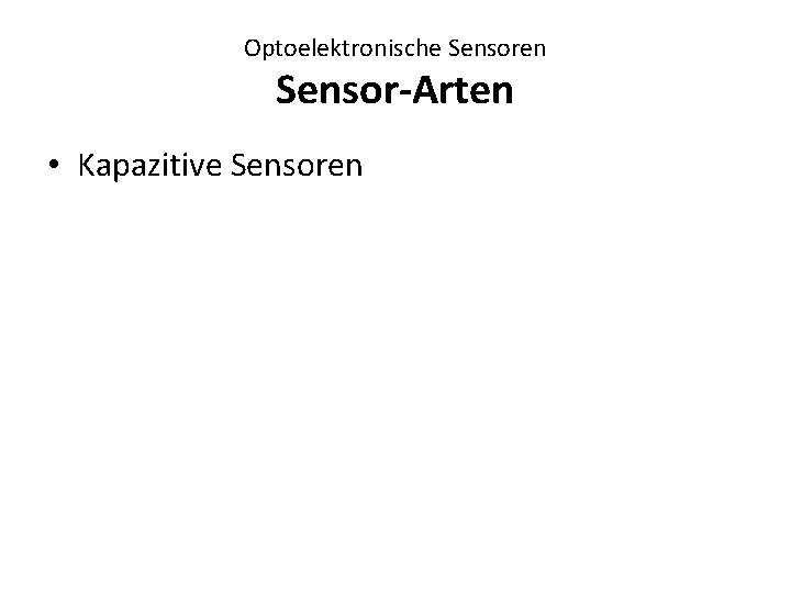 Optoelektronische Sensoren Sensor-Arten • Kapazitive Sensoren 