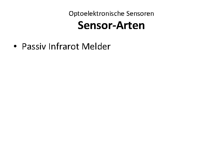 Optoelektronische Sensoren Sensor-Arten • Passiv Infrarot Melder 