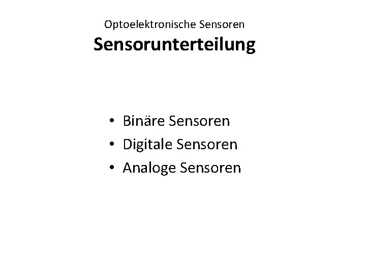 Optoelektronische Sensoren Sensorunterteilung • Binäre Sensoren • Digitale Sensoren • Analoge Sensoren 