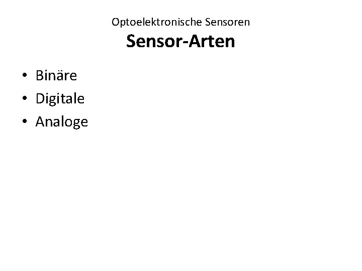 Optoelektronische Sensoren Sensor-Arten • Binäre • Digitale • Analoge 