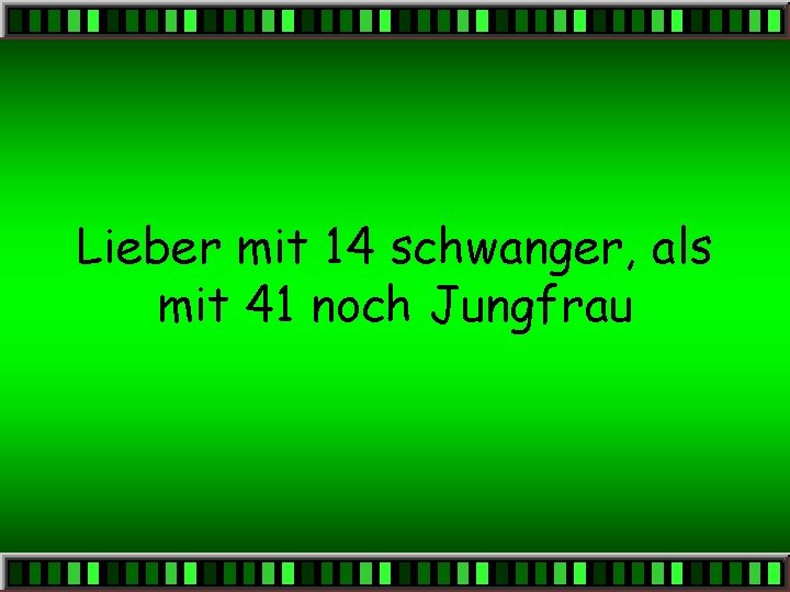 Lieber mit 14 schwanger, als mit 41 noch Jungfrau 