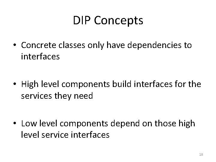 DIP Concepts • Concrete classes only have dependencies to interfaces • High level components