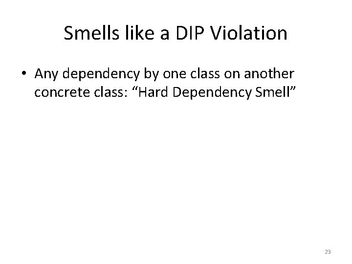 Smells like a DIP Violation • Any dependency by one class on another concrete