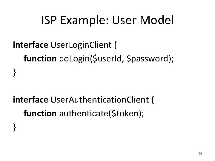 ISP Example: User Model interface User. Login. Client { function do. Login($user. Id, $password);