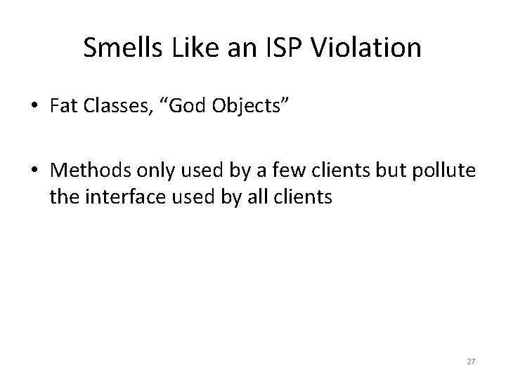Smells Like an ISP Violation • Fat Classes, “God Objects” • Methods only used