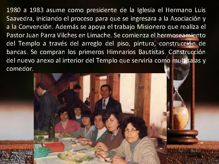 1980 a 1983 asume como presidente de la Iglesia el Hermano Luis Saavedra, iniciando