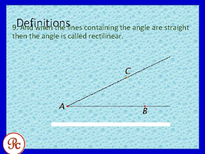 9. Definitions And when the lines containing the angle are straight then the angle