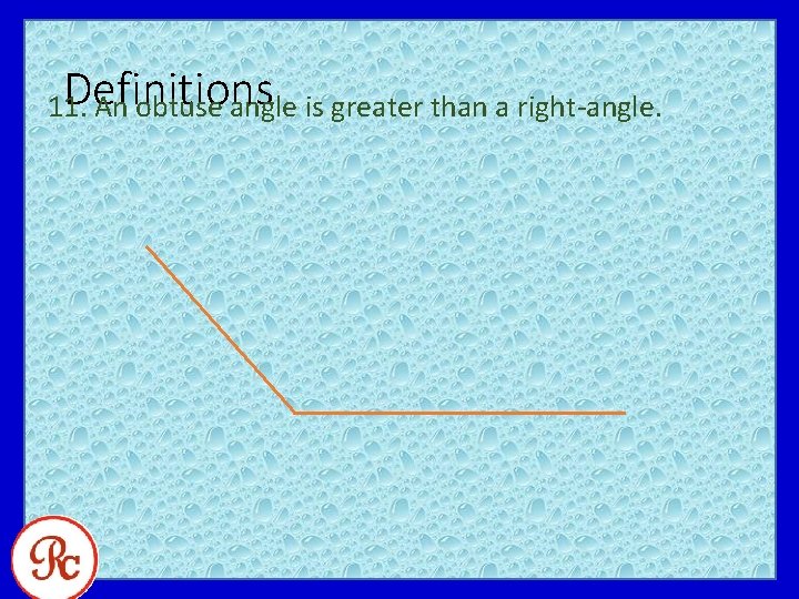 Definitions 11. An obtuse angle is greater than a right-angle. 