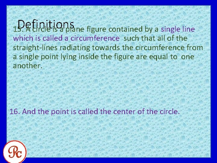 Definitions 15. A circle is a plane figure contained by a single line which