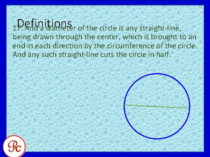 Definitions 17. And a diameter of the circle is any straight-line, being drawn through