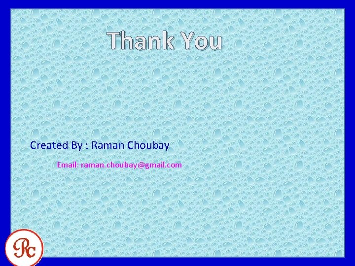 Thank You Created By : Raman Choubay Email: raman. choubay@gmail. com 