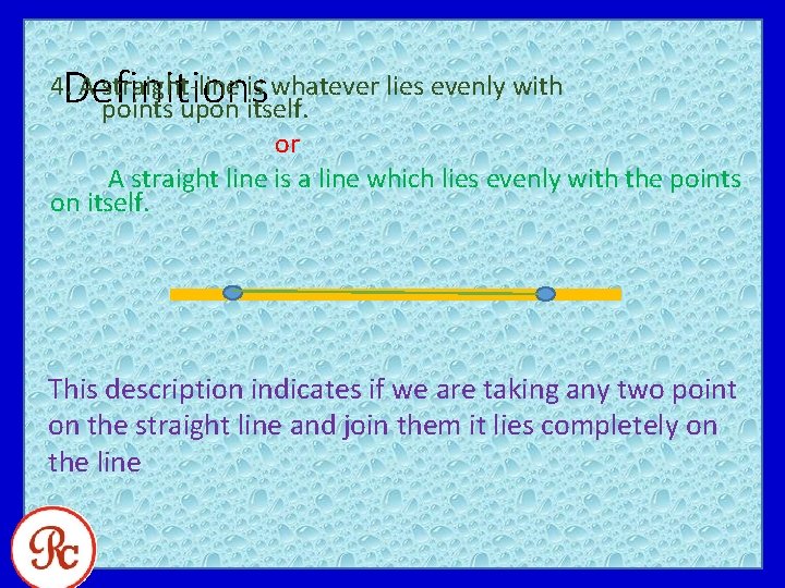 Definitions 4. A straight-line is whatever lies evenly with points upon itself. or A