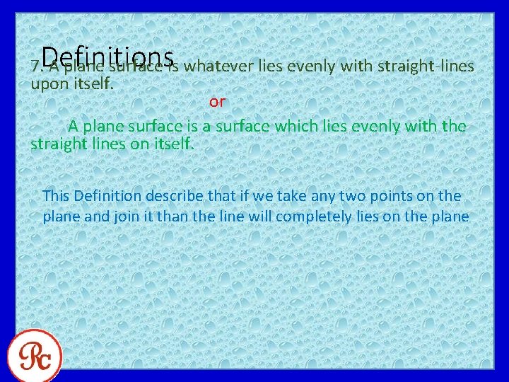 Definitions 7. A plane surface is whatever lies evenly with straight-lines upon itself. or