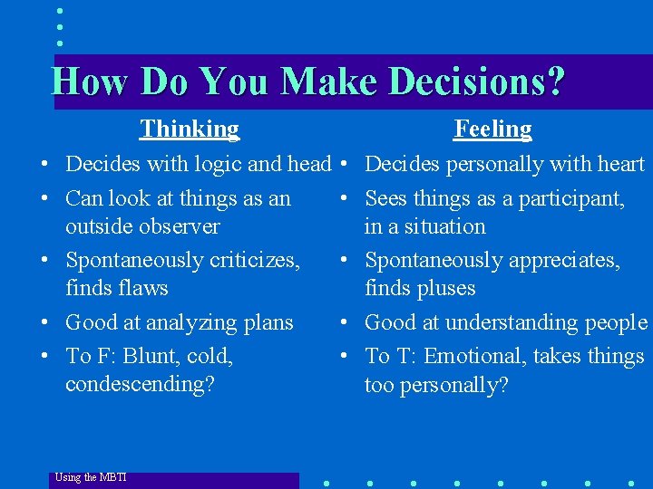 How Do You Make Decisions? Thinking Feeling • Decides with logic and head •