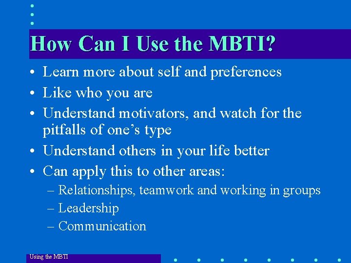 How Can I Use the MBTI? • Learn more about self and preferences •