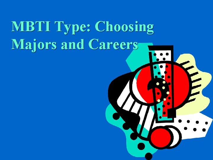 MBTI Type: Choosing Majors and Careers 