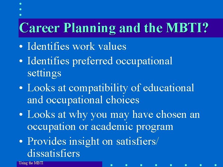 Career Planning and the MBTI? • Identifies work values • Identifies preferred occupational settings