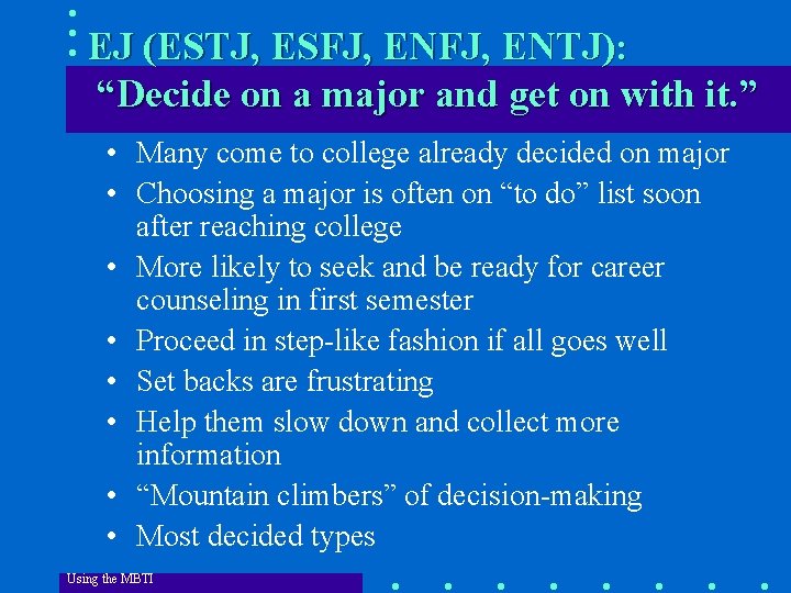 EJ (ESTJ, ESFJ, ENTJ): “Decide on a major and get on with it. ”