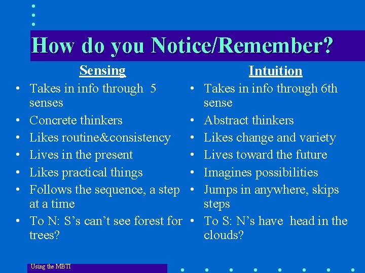 How do you Notice/Remember? Sensing • Takes in info through 5 senses • Concrete