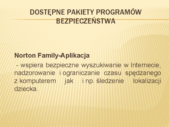 DOSTĘPNE PAKIETY PROGRAMÓW BEZPIECZEŃSTWA Norton Family-Aplikacja - wspiera bezpieczne wyszukiwanie w Internecie, nadzorowanie i