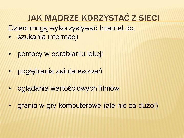 JAK MĄDRZE KORZYSTAĆ Z SIECI Dzieci mogą wykorzystywać Internet do: • szukania informacji •