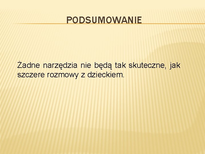 PODSUMOWANIE Żadne narzędzia nie będą tak skuteczne, jak szczere rozmowy z dzieckiem. 