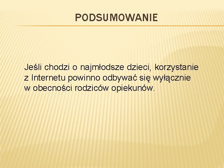 PODSUMOWANIE Jeśli chodzi o najmłodsze dzieci, korzystanie z Internetu powinno odbywać się wyłącznie w