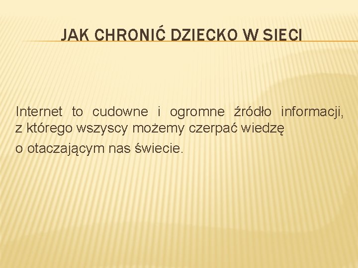 JAK CHRONIĆ DZIECKO W SIECI Internet to cudowne i ogromne źródło informacji, z którego