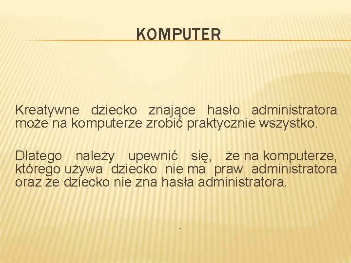 KOMPUTER Kreatywne dziecko znające hasło administratora może na komputerze zrobić praktycznie wszystko. Dlatego należy
