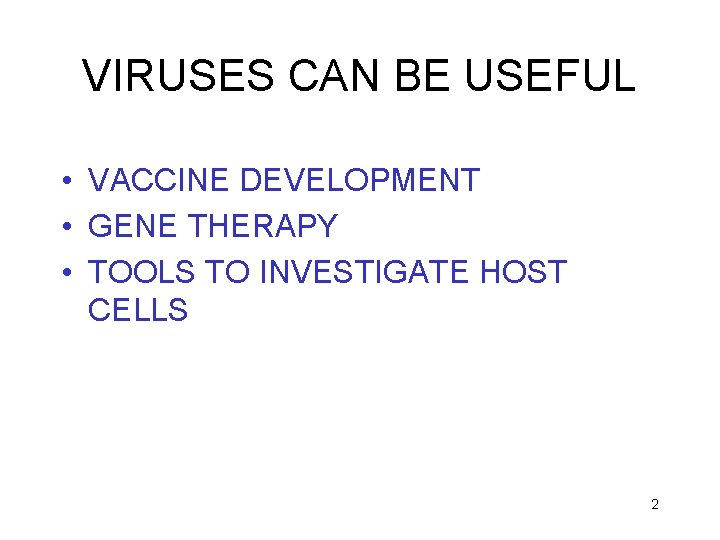 VIRUSES CAN BE USEFUL • VACCINE DEVELOPMENT • GENE THERAPY • TOOLS TO INVESTIGATE