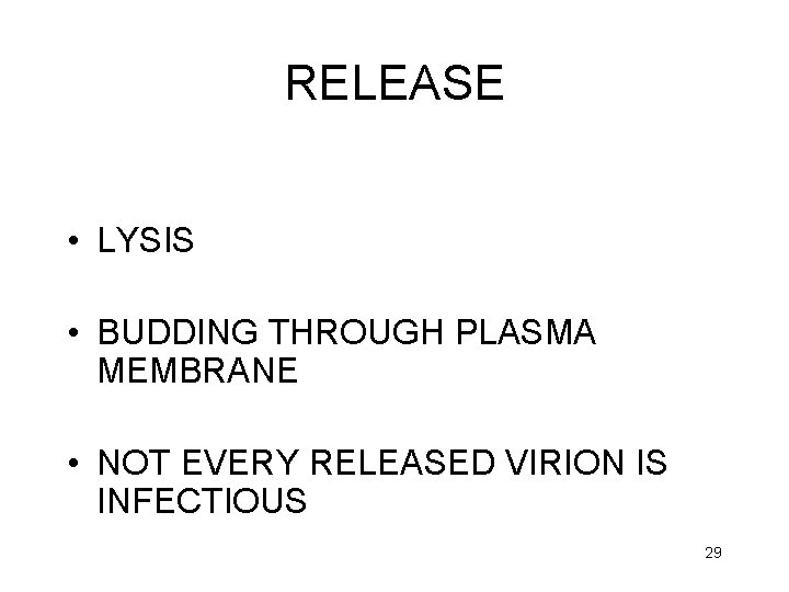 RELEASE • LYSIS • BUDDING THROUGH PLASMA MEMBRANE • NOT EVERY RELEASED VIRION IS
