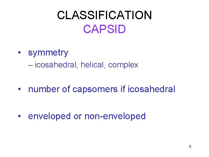 CLASSIFICATION CAPSID • symmetry – icosahedral, helical, complex • number of capsomers if icosahedral