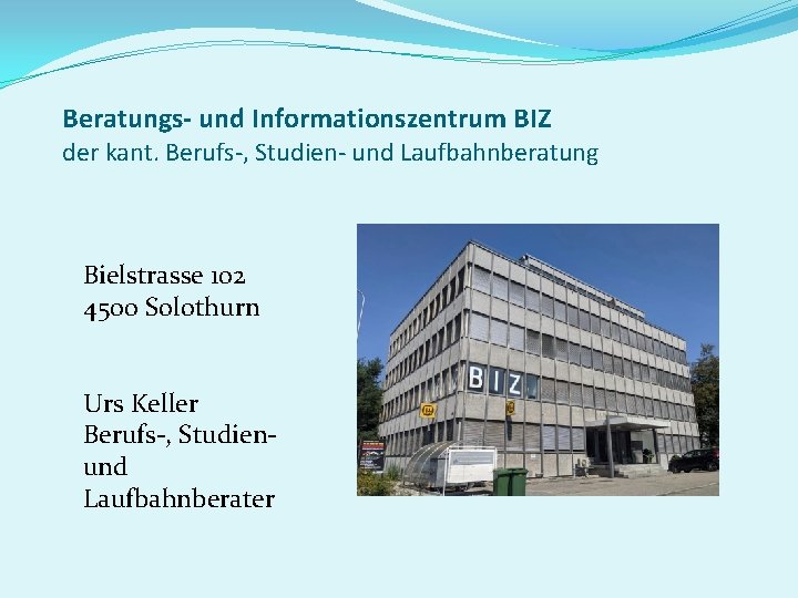 Beratungs- und Informationszentrum BIZ der kant. Berufs-, Studien- und Laufbahnberatung Bielstrasse 102 4500 Solothurn