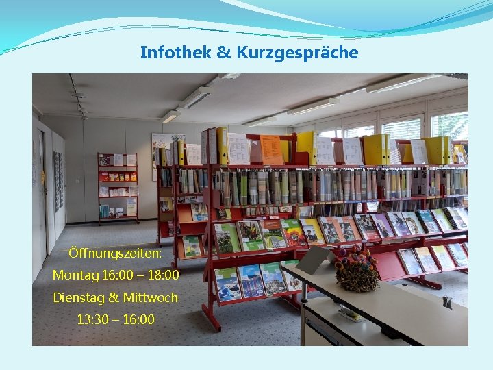 Infothek & Kurzgespräche Öffnungszeiten: Montag 16: 00 – 18: 00 Dienstag & Mittwoch 13: